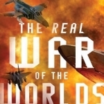 The Real War of the Worlds: A History of Close Encounters Between Earth&#039;s Armed Forces and Extraterrestrial Intruders