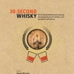 30-Second Whisky: The 50 Essential Elements of Producing and Enjoying the World&#039;s Whiskies, Each Explained in Half a Minute