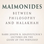 Maimonides, Between Philosophy and Halakhah: Rabbi Joseph B. Soloveitchiks Lectures on the Guide of the Perplexed