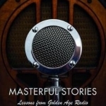 Masterful Stories: Lessons from Golden Age Radio