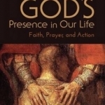 Finding God&#039;s Presence in Our Life: Faith, Prayer, and Action