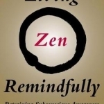 Living Zen Remindfully: Retraining Subconscious Awareness