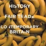 A History of Fair Trade in Contemporary Britain: From Civil Society Campaigns to Corporate Compliance: 2015