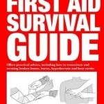 First Aid Survival Guide: Offers Practical Advice, Including How to Resuscitate and Treating Broken Bones, Burn, Hypothermia and Heat Stroke