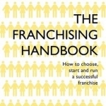 The Franchising Handbook: How to Choose, Start and Run a Successful Franchise
