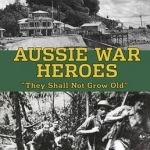 Aussie War Heroes: &#039;They Shall Not Grow Old&#039;