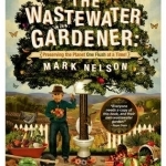 The Wastewater Gardener: Preserving the Planet One Flush at a Time