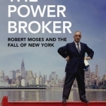 The Power Broker: Robert Moses and the Fall of New York