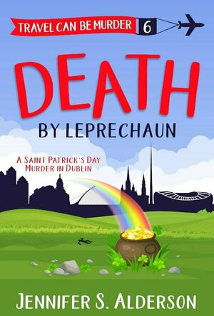 Death by Leprechaun: A Saint Patrick’s Day Murder in Dublin (Travel Can Be Murder Cozy Mystery #6)