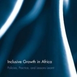 Inclusive Growth in Africa: Policies, Practice, and Lessons Learnt