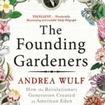 The Founding Gardeners: How the Revolutionary Generation Created an American Eden