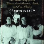 Whiskey Women: The Untold Story of How Women Saved Bourbon, Scotch, and Irish Whiskey