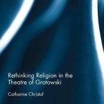 Rethinking Religion in the Theatre of Grotowski