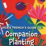 Jackie French&#039;s Guide to Companion Planting