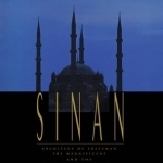 Sinan: Architect of Suleyman the Magnificent and the Ottoman Golden Age