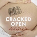 Cracked Open (a Memoir): Liberty, Fertility, and the Pursuit of High-tech Babies