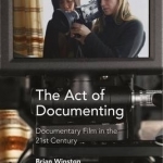 The Act of Documenting: Documentary Film in the 21st Century