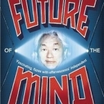 The Future of the Mind: The Scientific Quest to Understand, Enhance and Empower the Mind