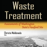 Nuclear Waste Treatment: Assessments of Washington State&#039;s Hanford Site