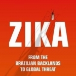 Zika: From the Brazilian Backlands to Global Threat