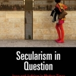 Secularism in Question: Jews and Judaism in Modern Times