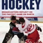 The Voices of Hockey: Broadcasters Reflect on the Fastest Game on Earth