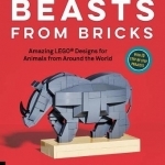 Beasts from Bricks: Amazing LEGO Designs for Animals from Around the World - With 15 Step-by-Step Project