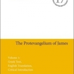 The Protevangelium of James: Volume 1: Greek Text, English Translation, Critical Introduction