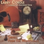 Songs from the Workbench by Larry Cordle / Lonesome Standard Time