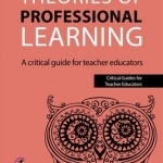 Theories of Professional Learning: A Critical Guide for Teacher Educators