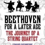 Beethoven for a Later Age: The Journey of a String Quartet