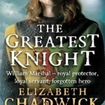 The Greatest Knight: The Story of William Marshal