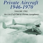 British Private Aircraft 1946-70: Volume 2: An A to Z of Club and Private Aeroplanes