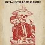 !Tequila!: Distilling the Spirit of Mexico