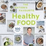 The Nation&#039;s Favourite Healthy Food: 100 Good-for-You Recipes