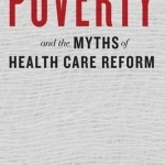 Poverty and the Myths of Health Care Reform