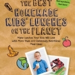 The Best Homemade Kids' Lunches on the Planet: Make Lunches Your Kids Will Love with More Than 200 Deliciously Nutritious Meal Ideas