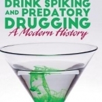 Drink Spiking and Predatory Drugging: A Modern History: 2016
