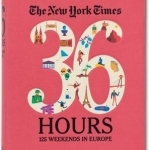 The New York Times, 36 Hours: Europe: Dream Weekends with Practical Itineraries from Paris to Perm