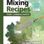 Color Mixing Recipes for Landscapes: Mixing Recipes for More Than 400 Color Combinations