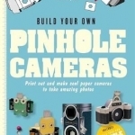 Build Your Own Pinhole Cameras: Print Out and Make Cool Paper Cameras to Take Amazing Photos