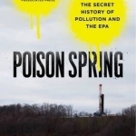 Poison Spring: The Secret History of Pollution and the EPA