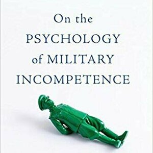 On The Psychology Of Military Incompetence