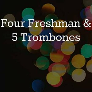 Four Freshmen and Five Trombones by The Four Freshmen