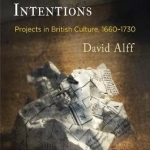 The Wreckage of Intentions: Projects in British Culture, 1660-1730