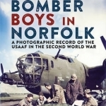 Yank Bomber Boys in Norfolk: A Photographic Record of the USAAF in the Second World War