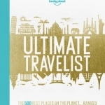 Lonely Planet&#039;s Ultimate Travelist: The 500 Best Places on the Planet...Ranked