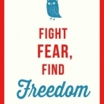 Fight Fear, Find Freedom