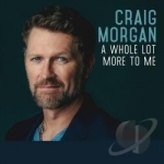 Whole Lot More to Me by Craig Morgan