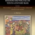 Counsel for Kings: Wisdom and Politics in Tenth-Century Iran: Volume I: The Nasihat Al-Muluk of Pseudo-Mawardi: Contexts and Themes